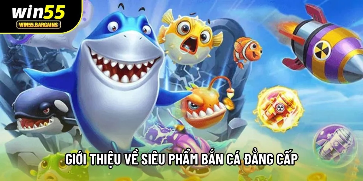 Giới thiệu về siêu phẩm bắn cá đẳng cấp