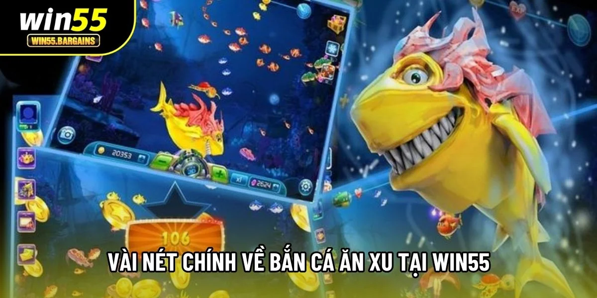 Vài nét chính về bắn cá ăn xu tại Win55