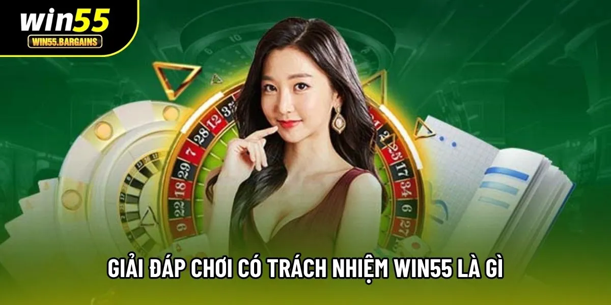 Giải đáp chơi có trách nhiệm Win55 là gì