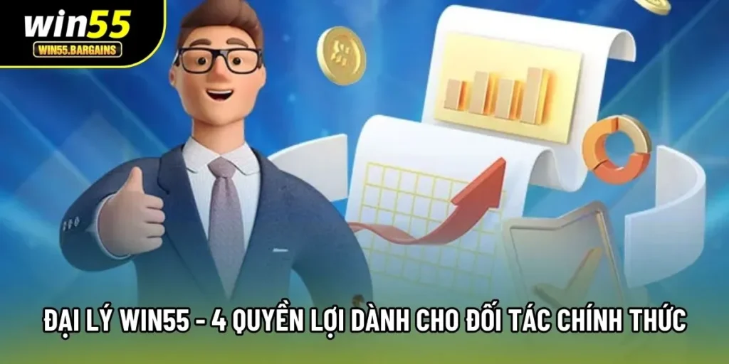 Đại Lý Win55 - 4 Quyền Lợi Dành Cho Đối Tác Chính Thức