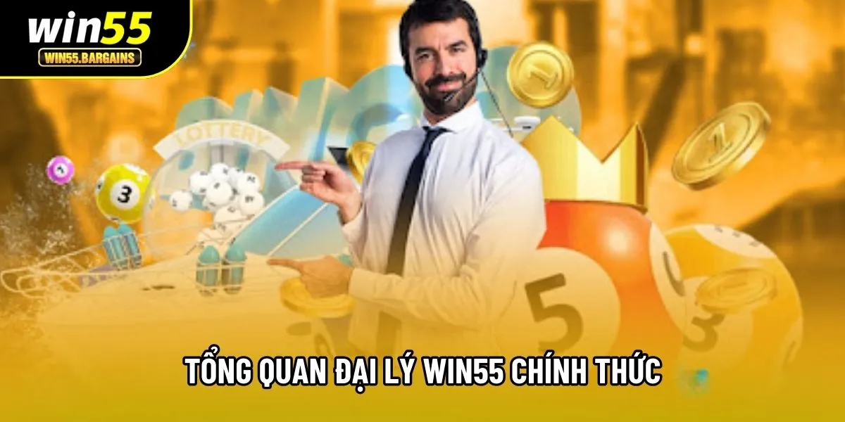 Tổng quan đại lý Win55 chính thức