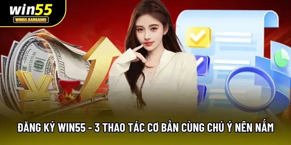 Đăng Ký Win55 - 3 Thao Tác Cơ Bản Cùng Các Chú Ý Nên Nắm