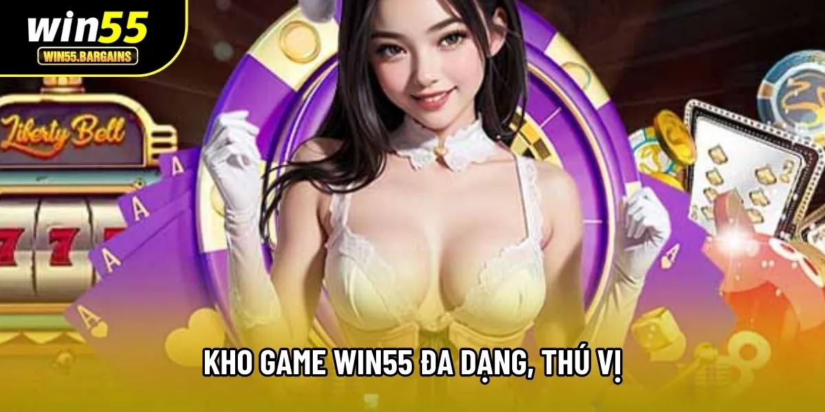 Kho game Win55 đa dạng, thú vị