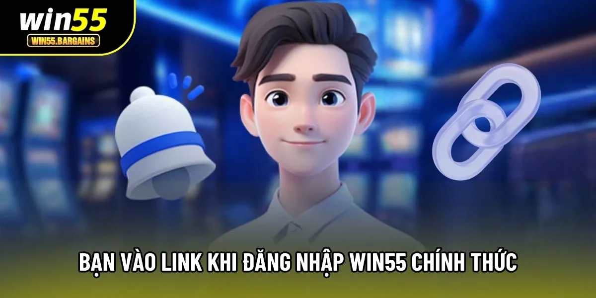 Bạn vào link khi đăng nhập Win55 chính thức