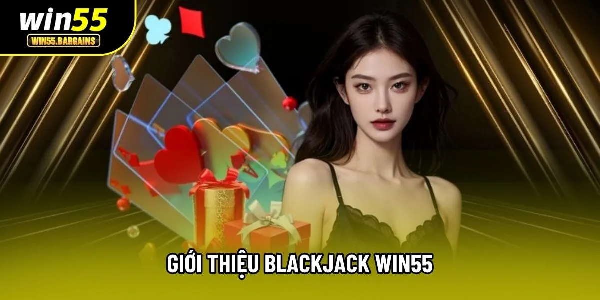 Giới thiệu Blackjack Win55