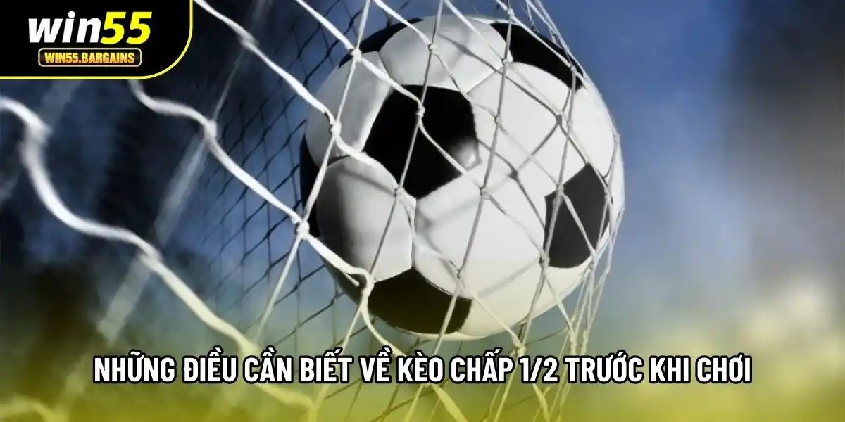 Những điều cần biết về kèo chấp 1/2 trước khi chơi