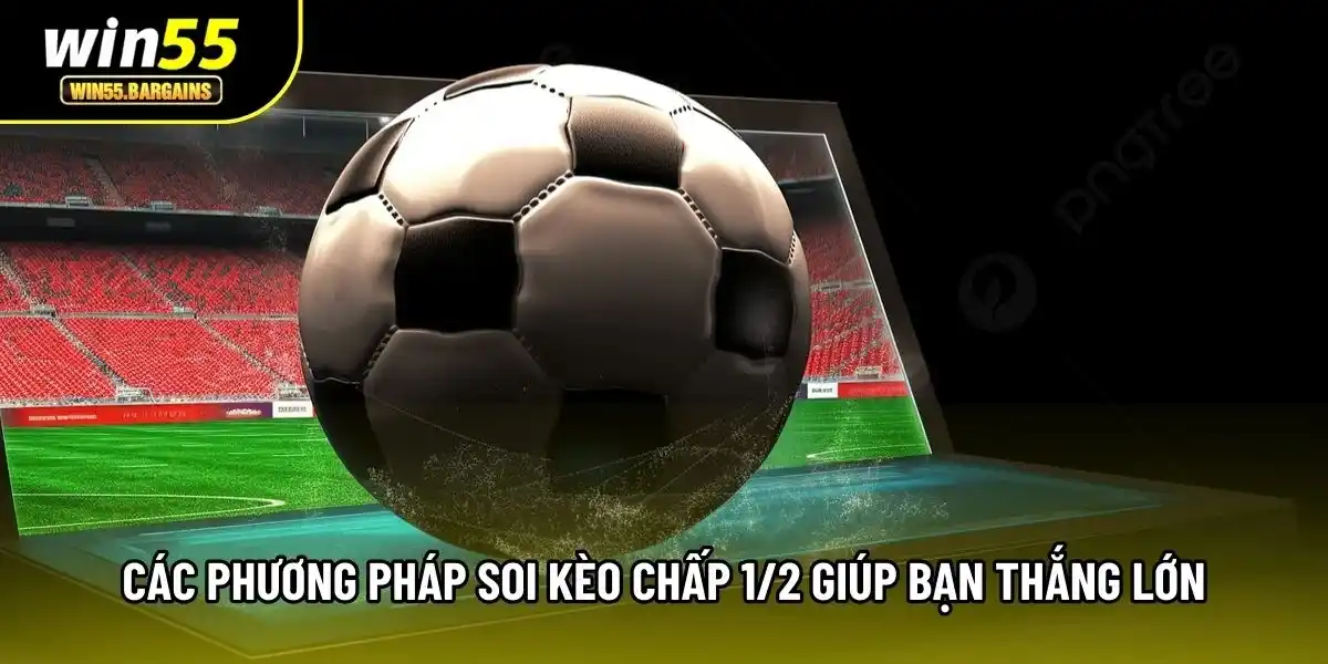 Các phương pháp soi kèo chấp 1/2 giúp bạn thắng lớn