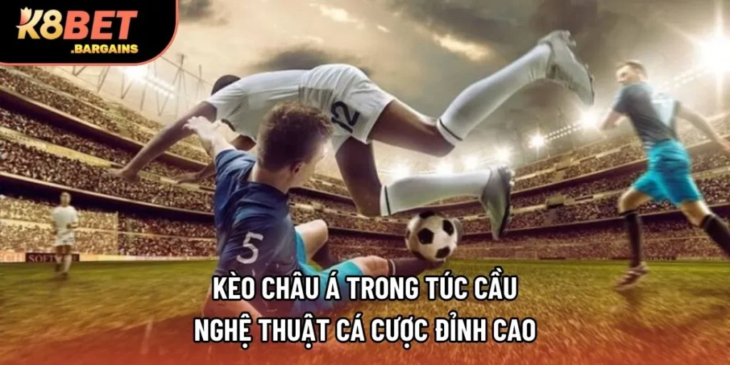 Kèo Châu Á Trong Túc Cầu | Nghệ Thuật Cá Cược Đỉnh Cao