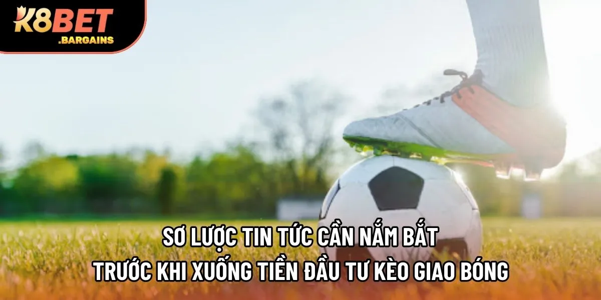 Sơ lược tin tức cần nắm bắt trước khi xuống tiền đầu tư kèo giao bóng