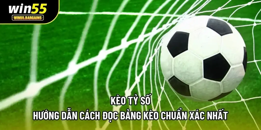 Kèo Tỷ Số - Hướng Dẫn Cách Đọc Bảng Kèo Chuẩn Xác Nhất