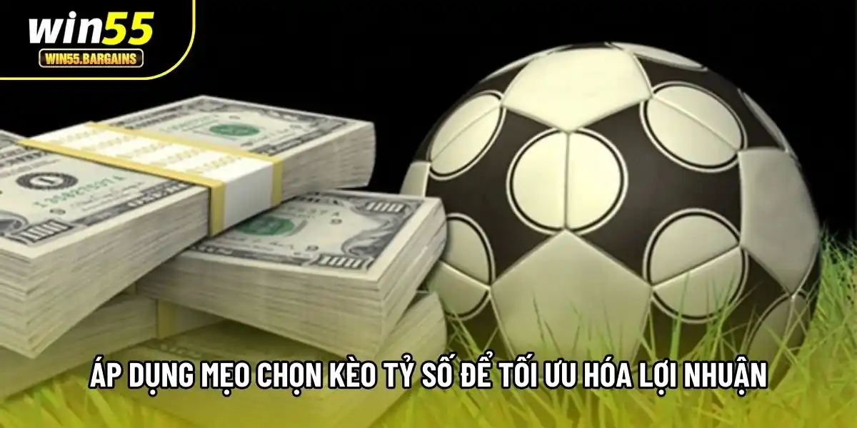 Áp dụng mẹo chọn kèo tỷ số để tối ưu hóa lợi nhuận