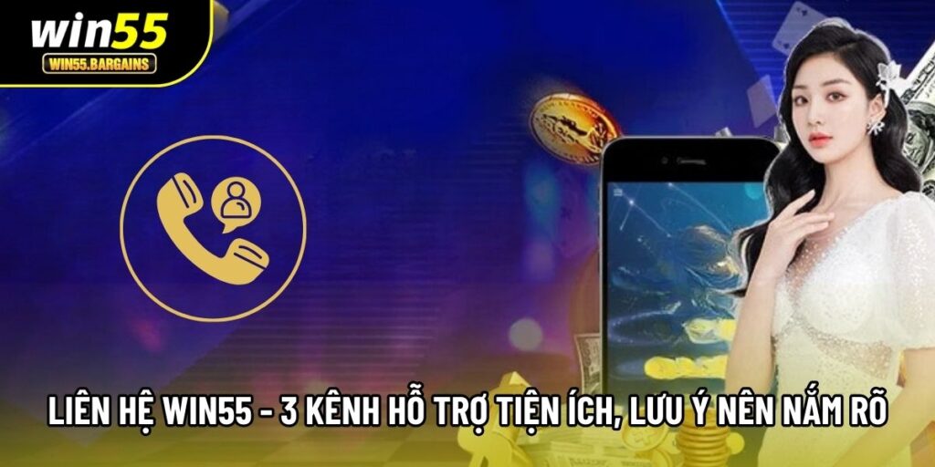 Liên Hệ Win55 - 3 Kênh Hỗ Trợ Tiện Ích, Lưu Ý Nên Nắm Rõ