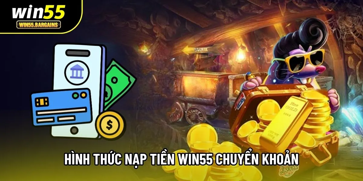 Hình thức nạp tiền Win55 chuyển khoản