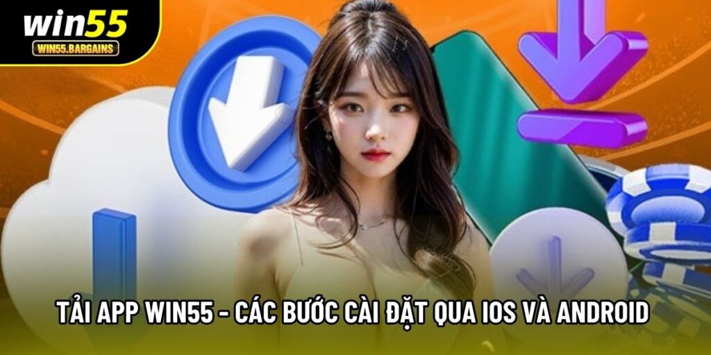 Tải App Win55 - Các Bước Cài Đặt Qua IOS Và Android 2026